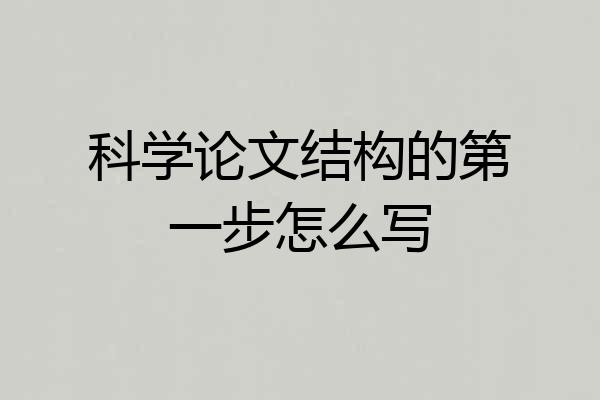 科学论文结构的第一步怎么写