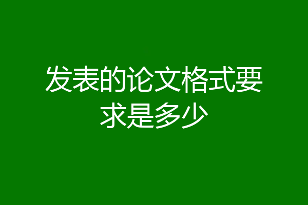 发表的论文格式要求是多少