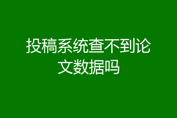 投稿系统查不到论文数据吗