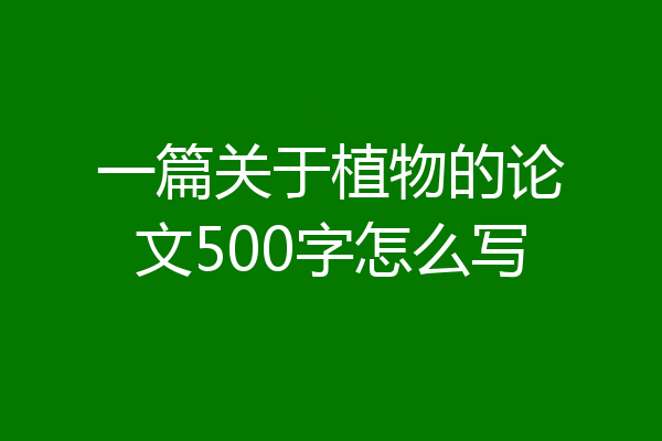 一篇关于植物的论文500字怎么写