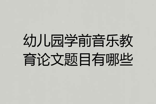 幼儿园学前音乐教育论文题目有哪些