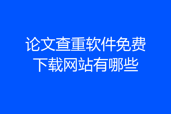 论文查重软件免费下载网站有哪些