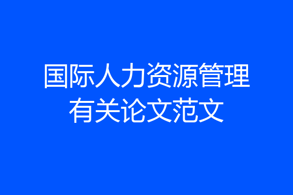 国际人力资源管理有关论文范文