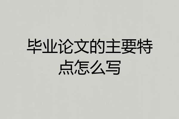 毕业论文的主要特点怎么写