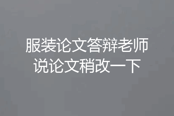 服装论文答辩老师说论文稍改一下
