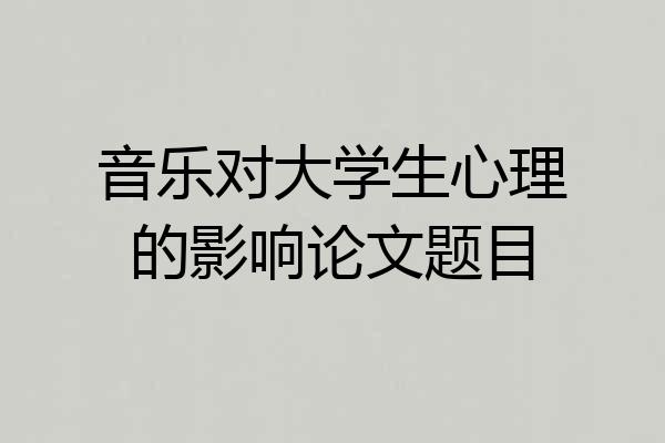 音乐对大学生心理的影响论文题目