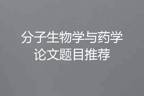 分子生物学与药学论文题目推荐
