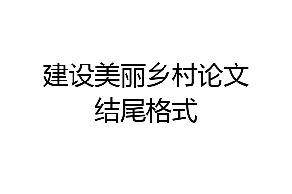 建设美丽乡村论文结尾格式