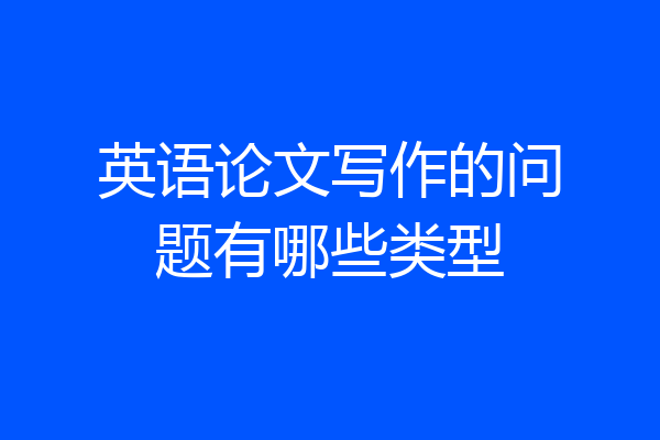 英语论文写作的问题有哪些类型