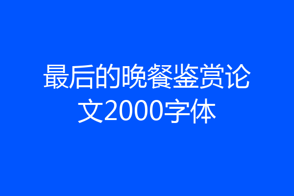 最后的晚餐鉴赏论文2000字体