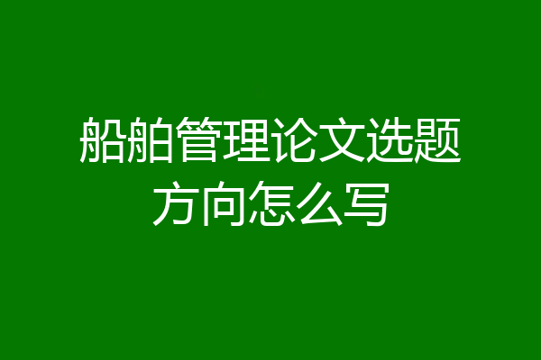船舶管理论文选题方向怎么写