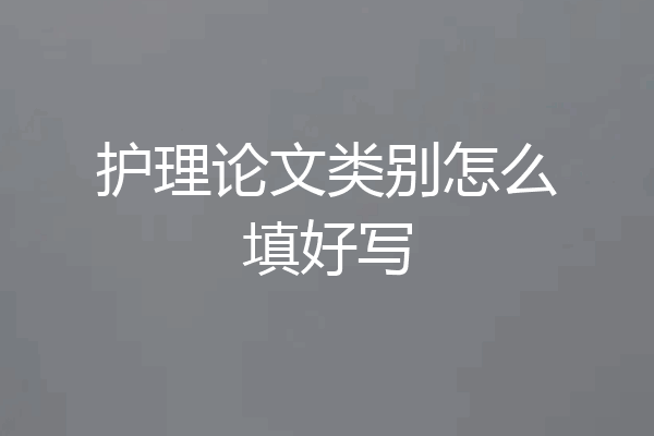 护理论文类别怎么填好写