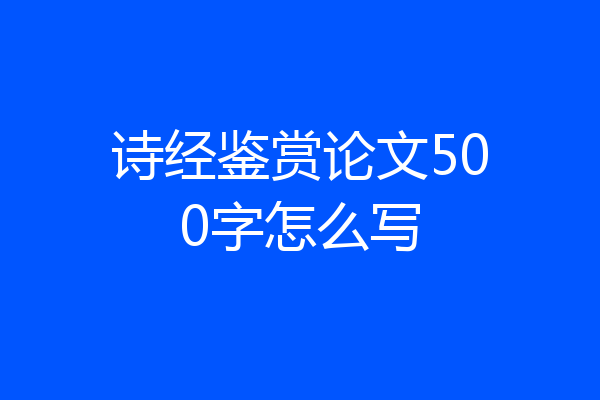 诗经鉴赏论文500字怎么写