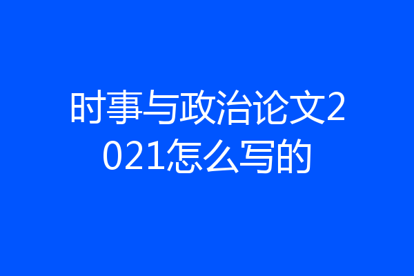 时事与政治论文2021怎么写的