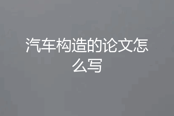 汽车构造的论文怎么写
