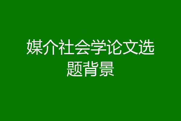 媒介社会学论文选题背景
