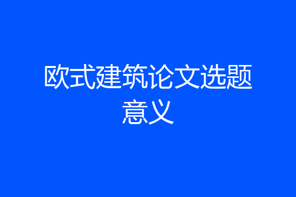 欧式建筑论文选题意义