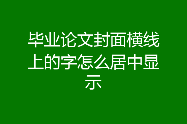 毕业论文封面横线上的字怎么居中显示