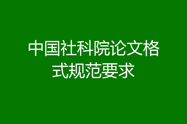 中国社科院论文格式规范要求