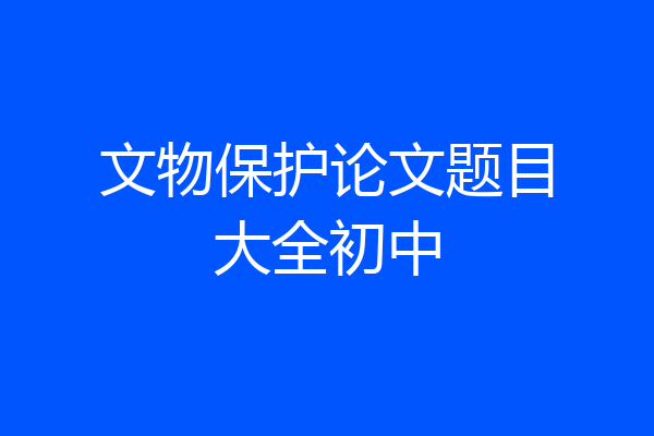 文物保护论文题目大全初中