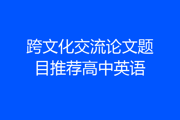 跨文化交流论文题目推荐高中英语