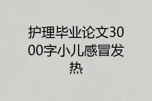 护理毕业论文3000字小儿感冒发热