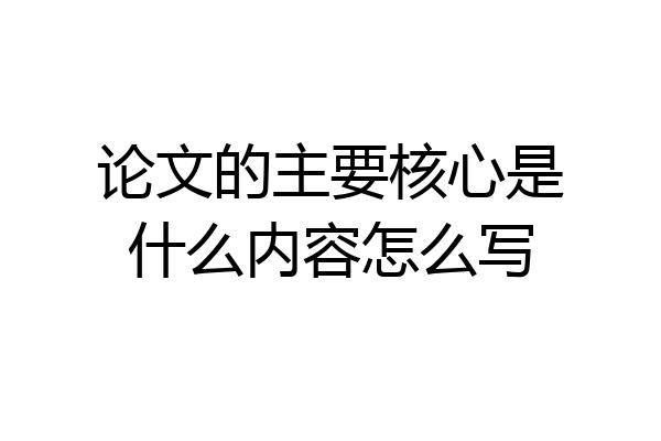 论文的主要核心是什么内容怎么写
