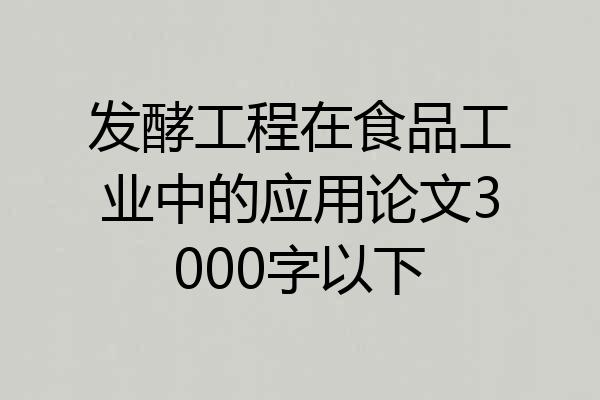 发酵工程在食品工业中的应用论文3000字以下