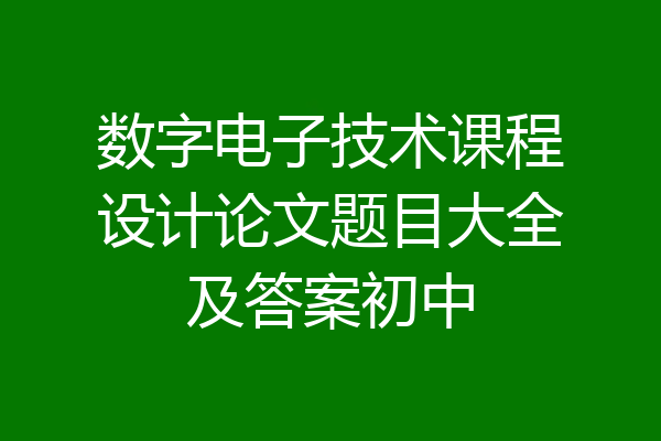 数字电子技术课程设计论文题目大全及答案初中