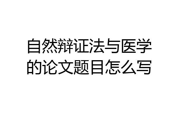 自然辩证法与医学的论文题目怎么写