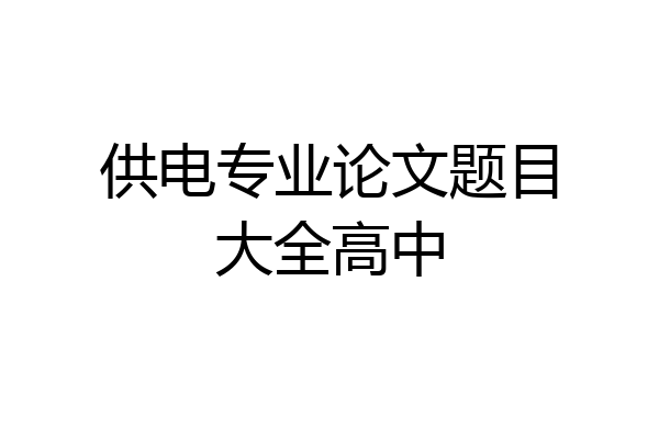 供电专业论文题目大全高中