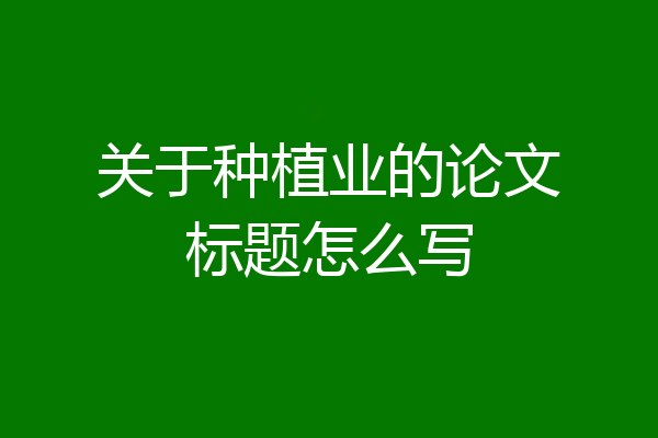 关于种植业的论文标题怎么写