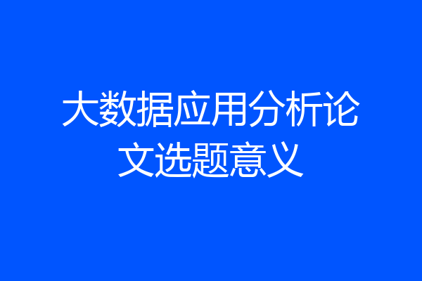 大数据应用分析论文选题意义