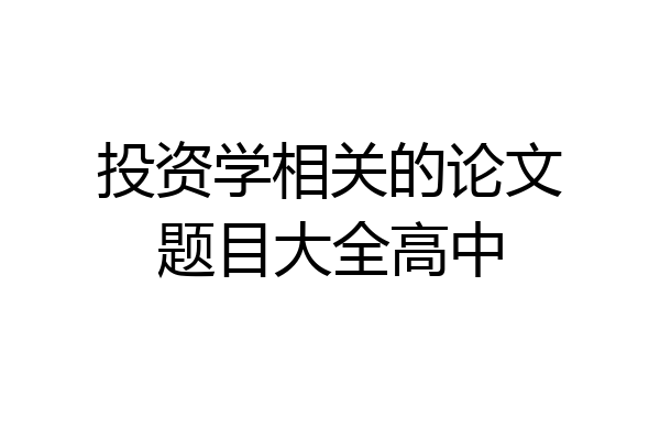 投资学相关的论文题目大全高中