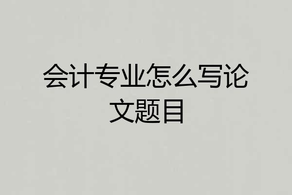 会计专业怎么写论文题目