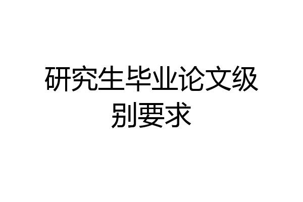 研究生毕业论文级别要求