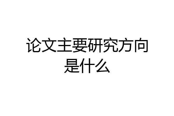 论文主要研究方向是什么