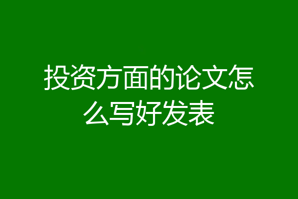 投资方面的论文怎么写好发表