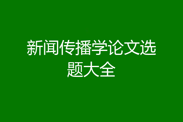 新闻传播学论文选题大全