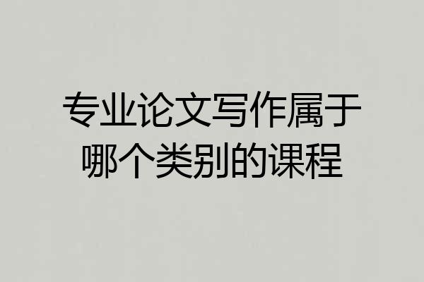 专业论文写作属于哪个类别的课程