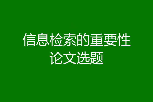 信息检索的重要性论文选题