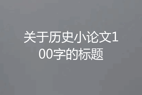 关于历史小论文100字的标题