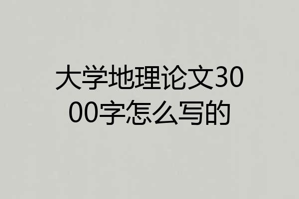 大学地理论文3000字怎么写的