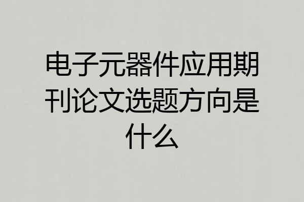 电子元器件应用期刊论文选题方向是什么
