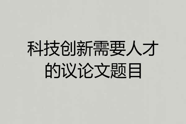 科技创新需要人才的议论文题目