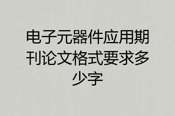 电子元器件应用期刊论文格式要求多少字