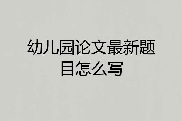 幼儿园论文最新题目怎么写