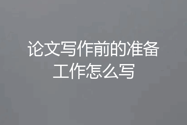 论文写作前的准备工作怎么写