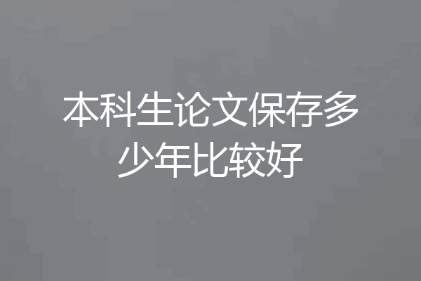 本科生论文保存多少年比较好