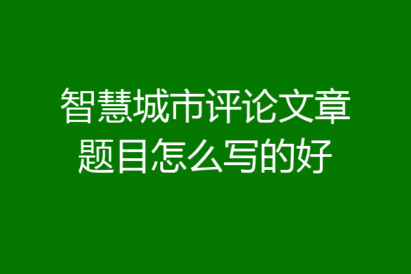 智慧城市评论文章题目怎么写的好